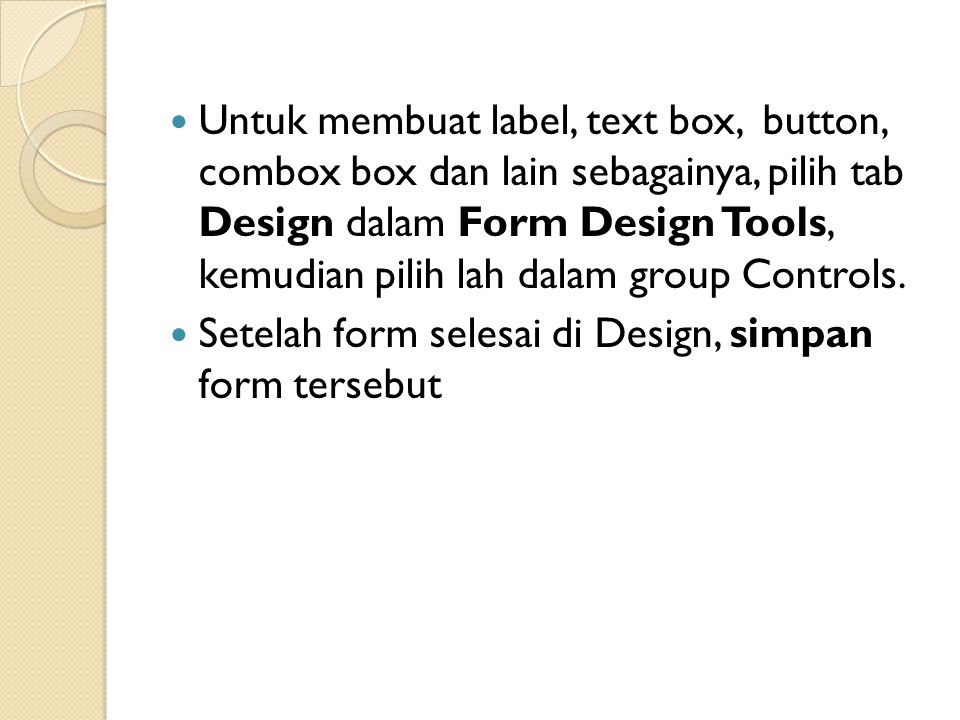 Untuk membuat label, text box, button, combox box dan lain sebagainya, pilih tab Design dalam Form Design Tools, kemudian pilih lah dalam group Controls.