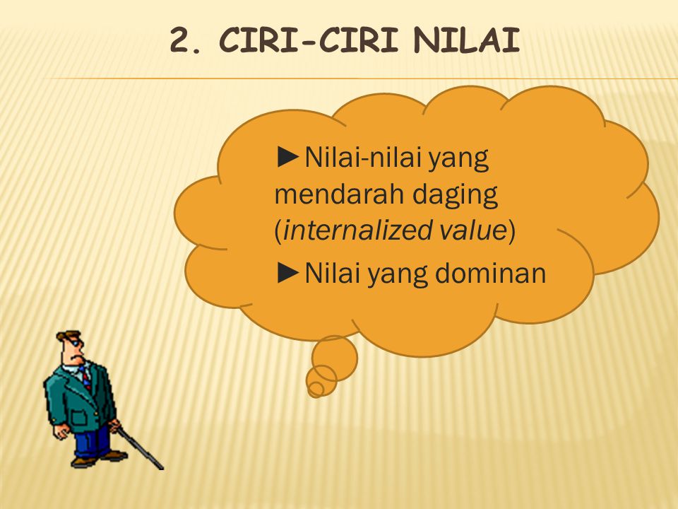 2. CIRI-CIRI NILAI ►Nilai-nilai yang mendarah daging (internalized value) ►Nilai yang dominan