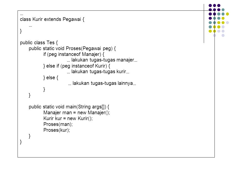 … class Kurir extends Pegawai { } public class Tes { public static void Proses(Pegawai peg) { if (peg instanceof Manajer) {