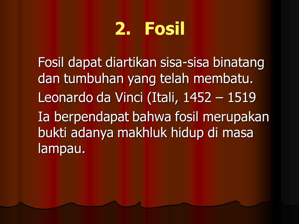 2. Fosil Fosil dapat diartikan sisa-sisa binatang dan tumbuhan yang telah membatu. Leonardo da Vinci (Itali, 1452 –