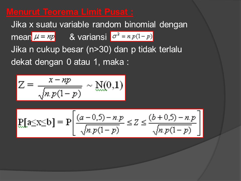 Menurut Teorema Limit Pusat : Jika x suatu variable random binomial dengan mean & variansi .