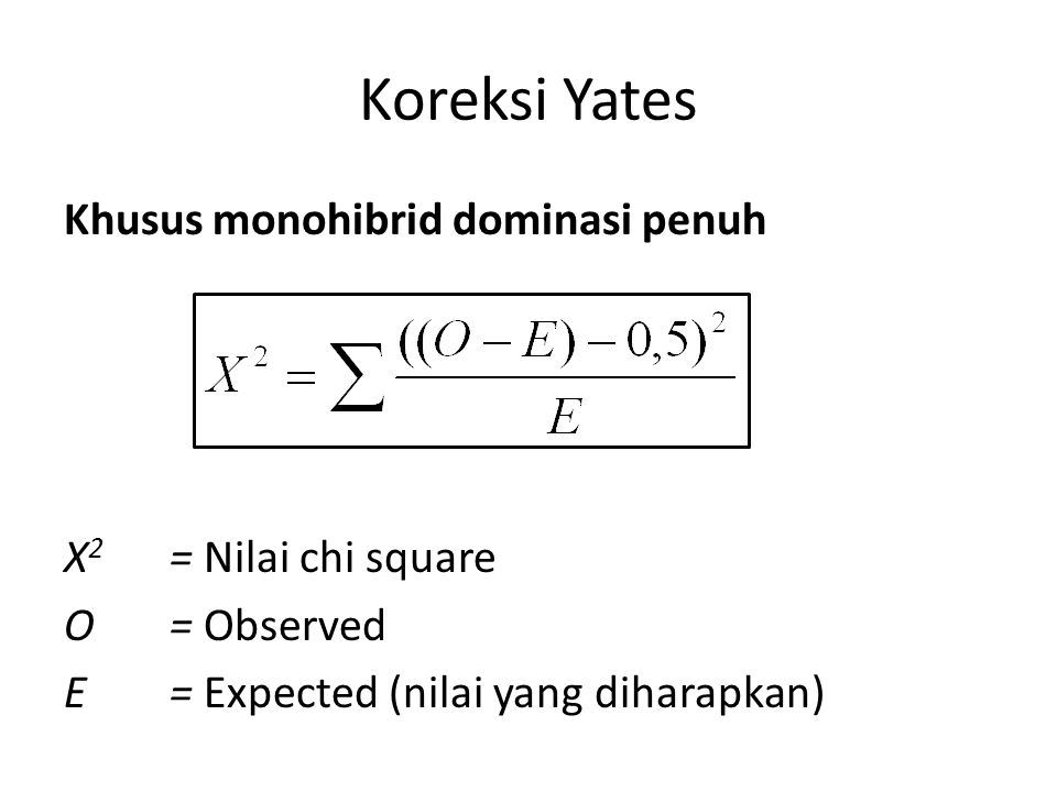 Koreksi Yates Khusus monohibrid dominasi penuh X2 = Nilai chi square O = Observed E = Expected (nilai yang diharapkan)
