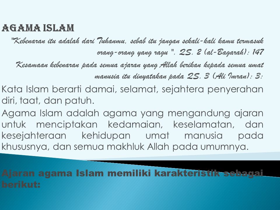 Agama Islam Kebenaran itu adalah dari Tuhanmu, sebab itu jangan sekali-kali kamu termasuk orang-orang yang ragu . QS. 2 (al-Bagarah): 147.