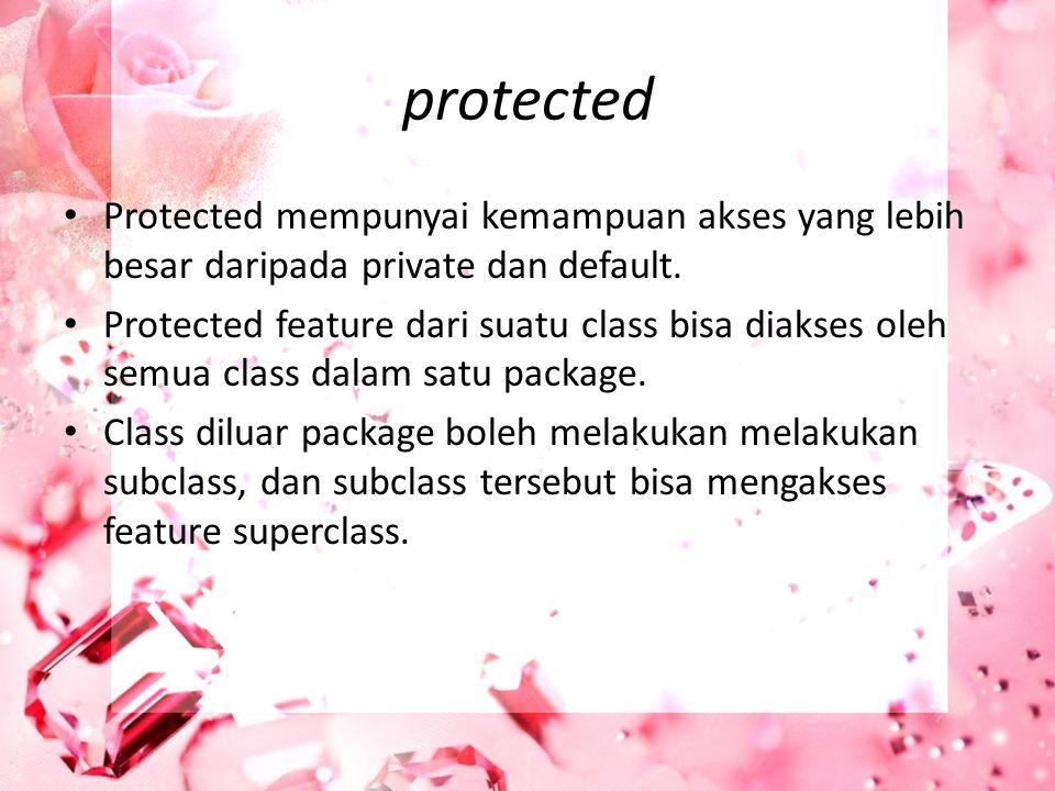 protected Protected mempunyai kemampuan akses yang lebih besar daripada private dan default.