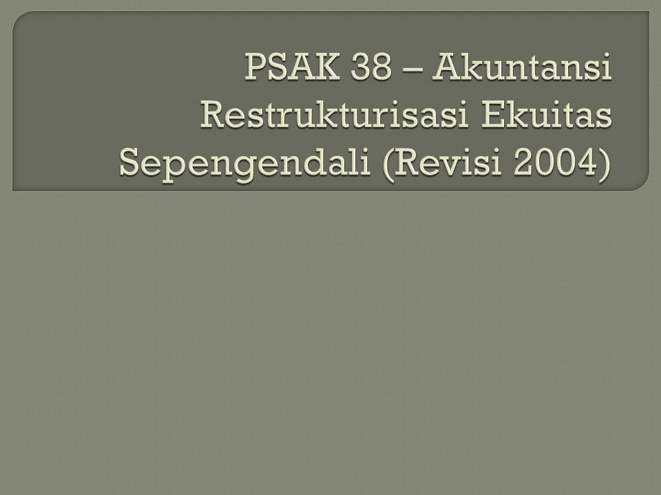 PSAK 38 – Akuntansi Restrukturisasi Ekuitas Sepengendali (Revisi 2004)