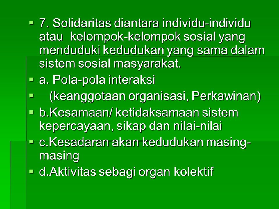 7. Solidaritas diantara individu-individu atau kelompok-kelompok sosial yang menduduki kedudukan yang sama dalam sistem sosial masyarakat.