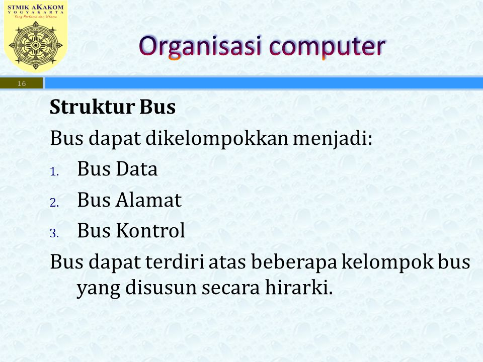 Organisasi computer Struktur Bus Bus dapat dikelompokkan menjadi: