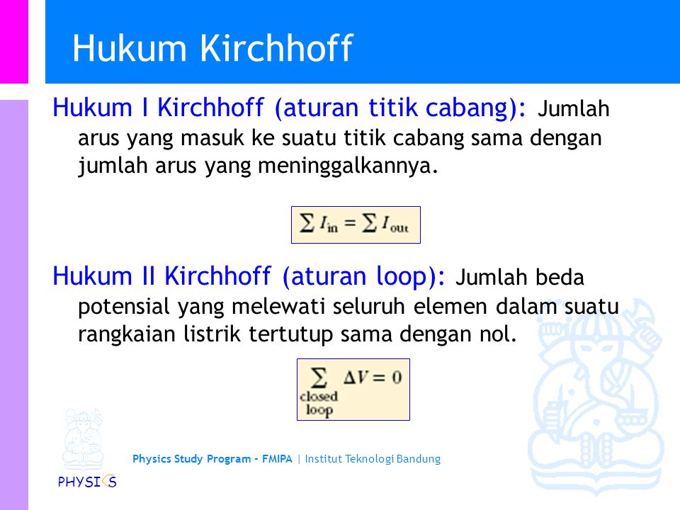 Hukum Kirchhoff Hukum I Kirchhoff (aturan titik cabang): Jumlah arus yang masuk ke suatu titik cabang sama dengan jumlah arus yang meninggalkannya.