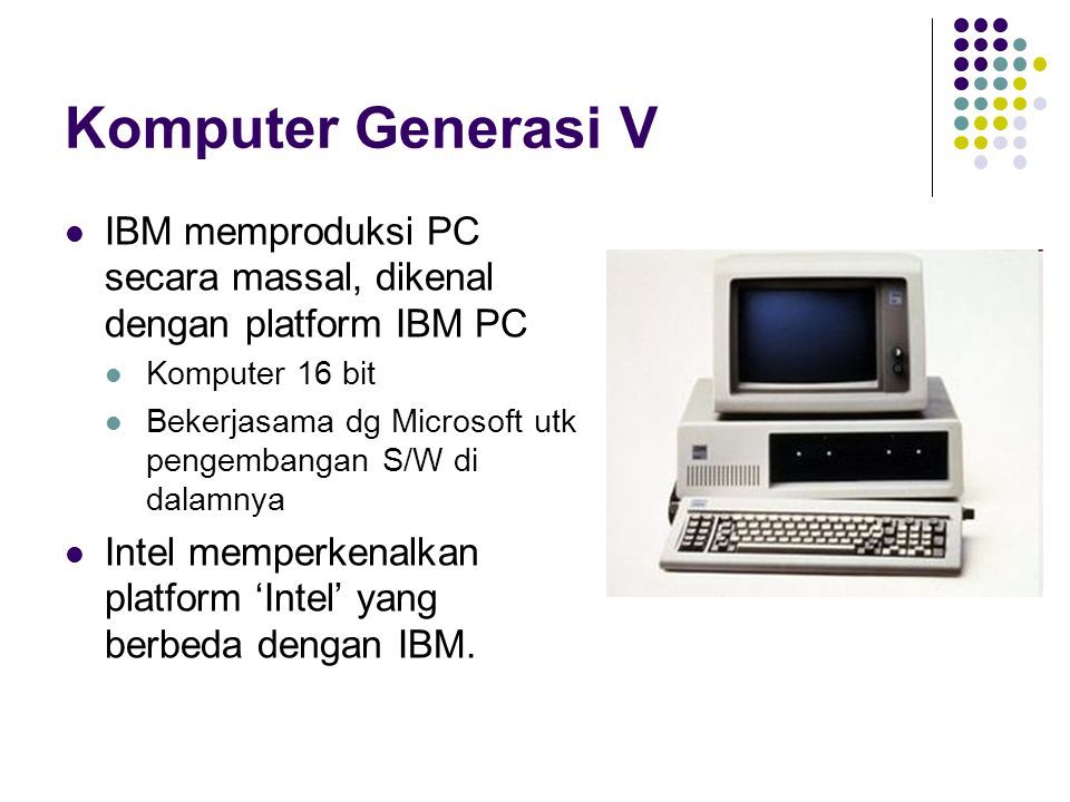 Komputer Generasi V IBM memproduksi PC secara massal, dikenal dengan platform IBM PC. Komputer 16 bit.