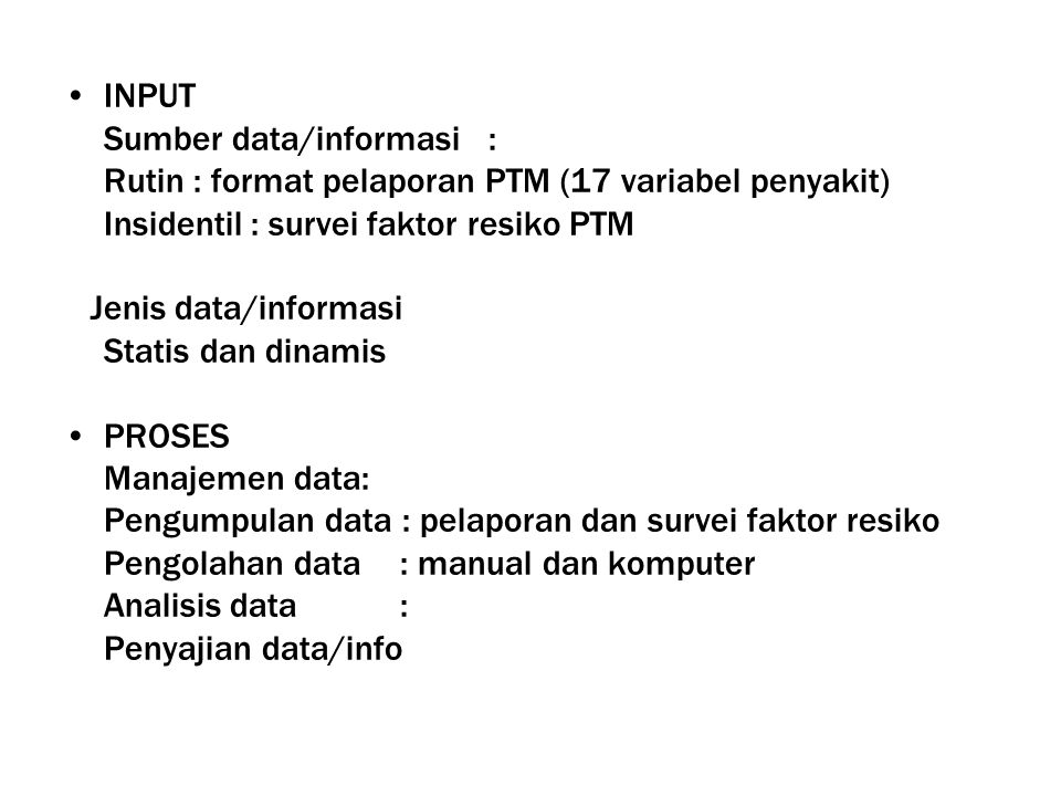 INPUT Sumber data/informasi : Rutin : format pelaporan PTM (17 variabel penyakit) Insidentil : survei faktor resiko PTM.