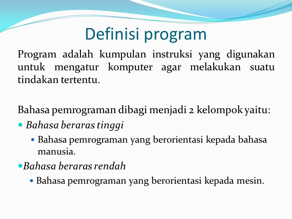 Definisi program Program adalah kumpulan instruksi yang digunakan untuk mengatur komputer agar melakukan suatu tindakan tertentu.