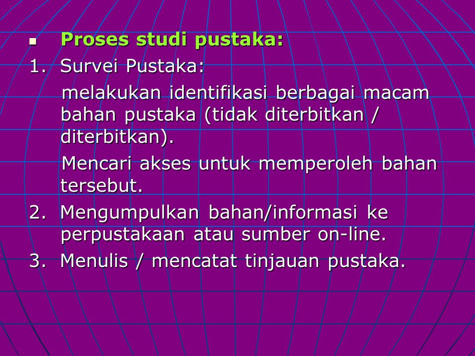 Proses studi pustaka: 1. Survei Pustaka: melakukan identifikasi berbagai macam bahan pustaka (tidak diterbitkan / diterbitkan).