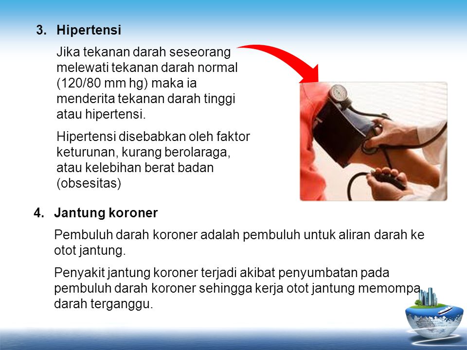 3. Hipertensi Jika tekanan darah seseorang melewati tekanan darah normal (120/80 mm hg) maka ia menderita tekanan darah tinggi atau hipertensi.