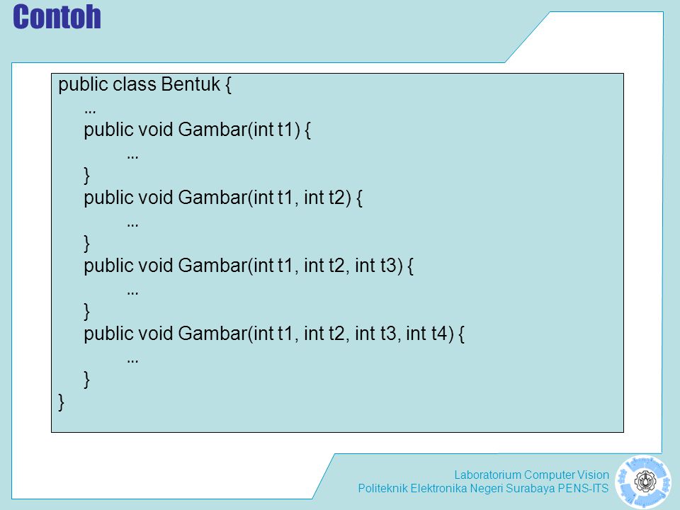 Contoh public class Bentuk { … public void Gambar(int t1) { }