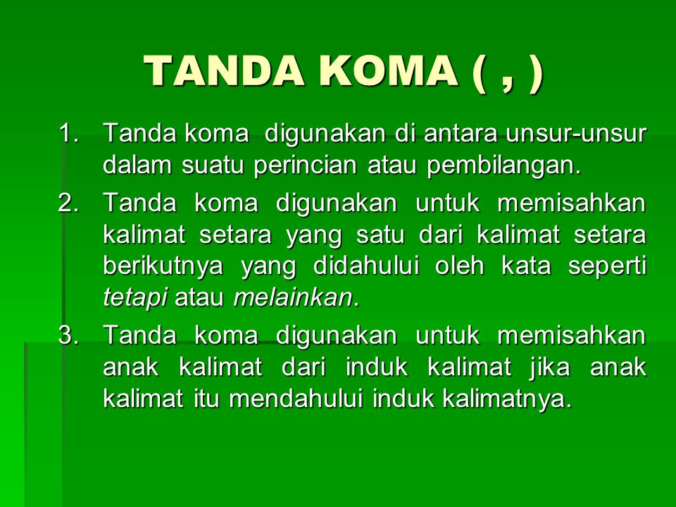 TANDA KOMA ( , ) Tanda koma digunakan di antara unsur-unsur dalam suatu perincian atau pembilangan.
