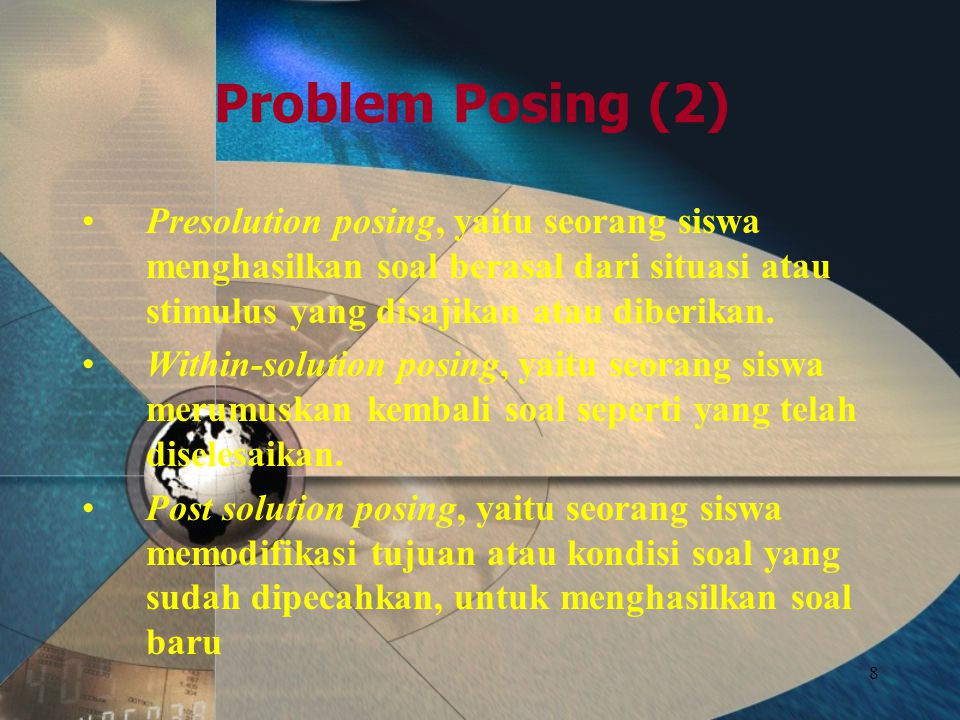 Problem Posing (2) Presolution posing, yaitu seorang siswa menghasilkan soal berasal dari situasi atau stimulus yang disajikan atau diberikan.