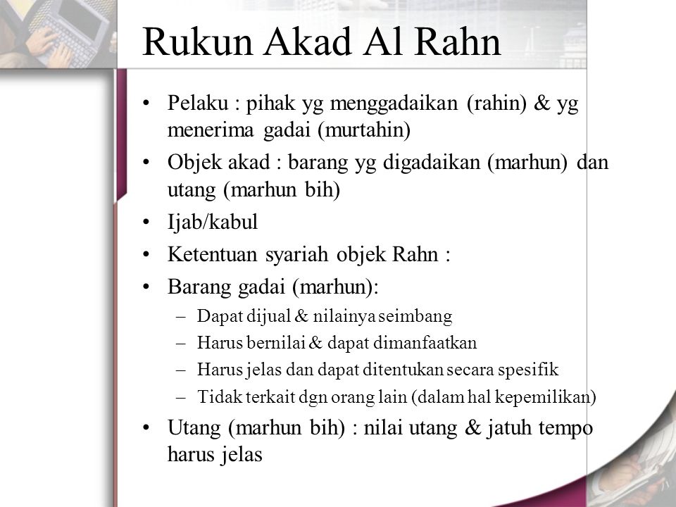 Rukun Akad Al Rahn Pelaku : pihak yg menggadaikan (rahin) & yg menerima gadai (murtahin)