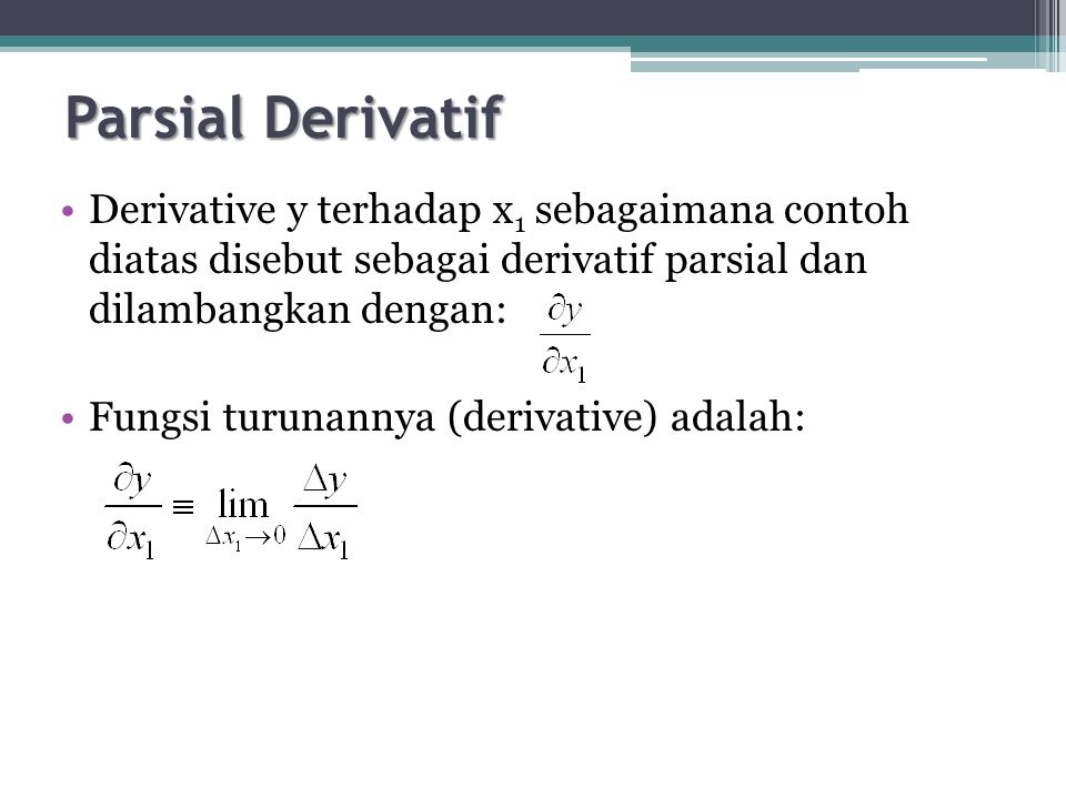 Parsial Derivatif Derivative y terhadap x1 sebagaimana contoh diatas disebut sebagai derivatif parsial dan dilambangkan dengan: