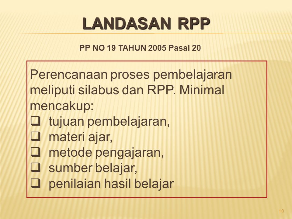 LANDASAN RPP PP NO 19 TAHUN 2005 Pasal 20. Perencanaan proses pembelajaran meliputi silabus dan RPP. Minimal mencakup: