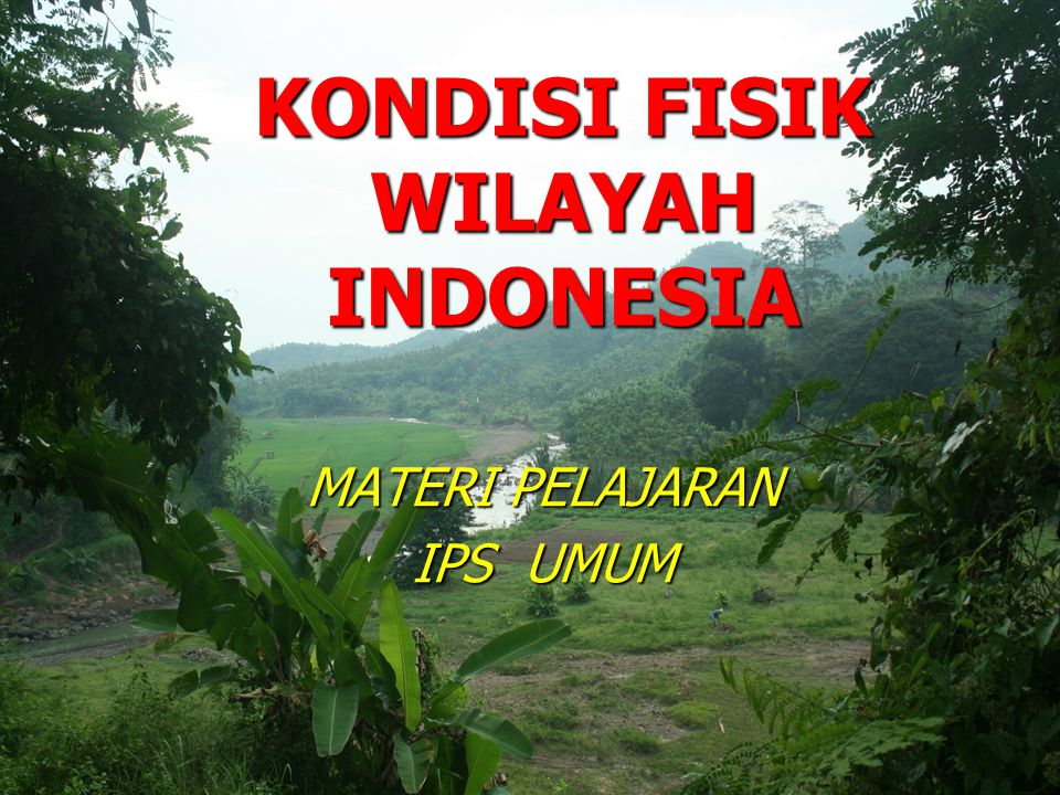 KONDISI FISIK WILAYAH INDONESIA