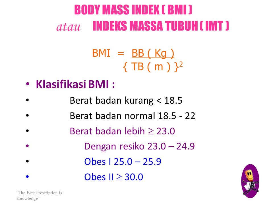 BODY MASS INDEX ( BMI ) atau INDEKS MASSA TUBUH ( IMT ) BMI = BB ( Kg ) { TB ( m ) }2