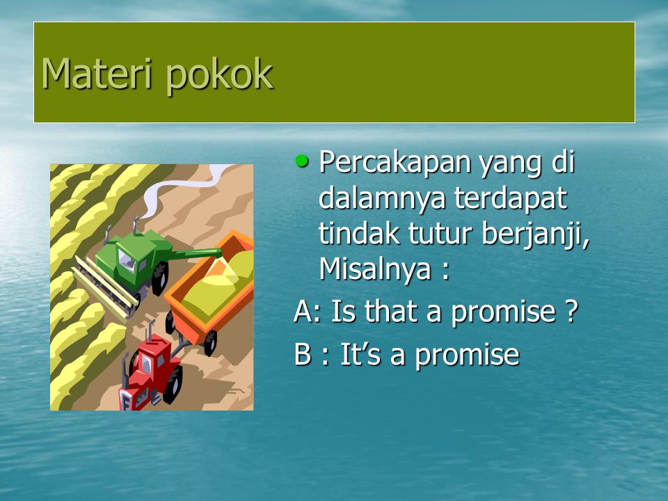 Materi pokok Percakapan yang di dalamnya terdapat tindak tutur berjanji, Misalnya : A: Is that a promise