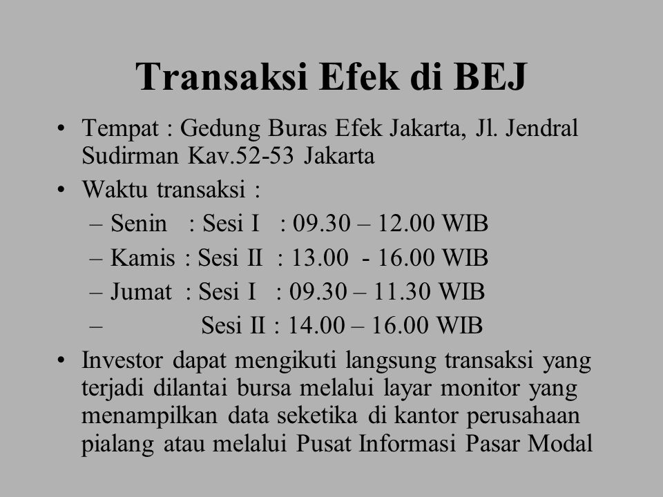 Transaksi Efek di BEJ Tempat : Gedung Buras Efek Jakarta, Jl. Jendral Sudirman Kav Jakarta. Waktu transaksi :