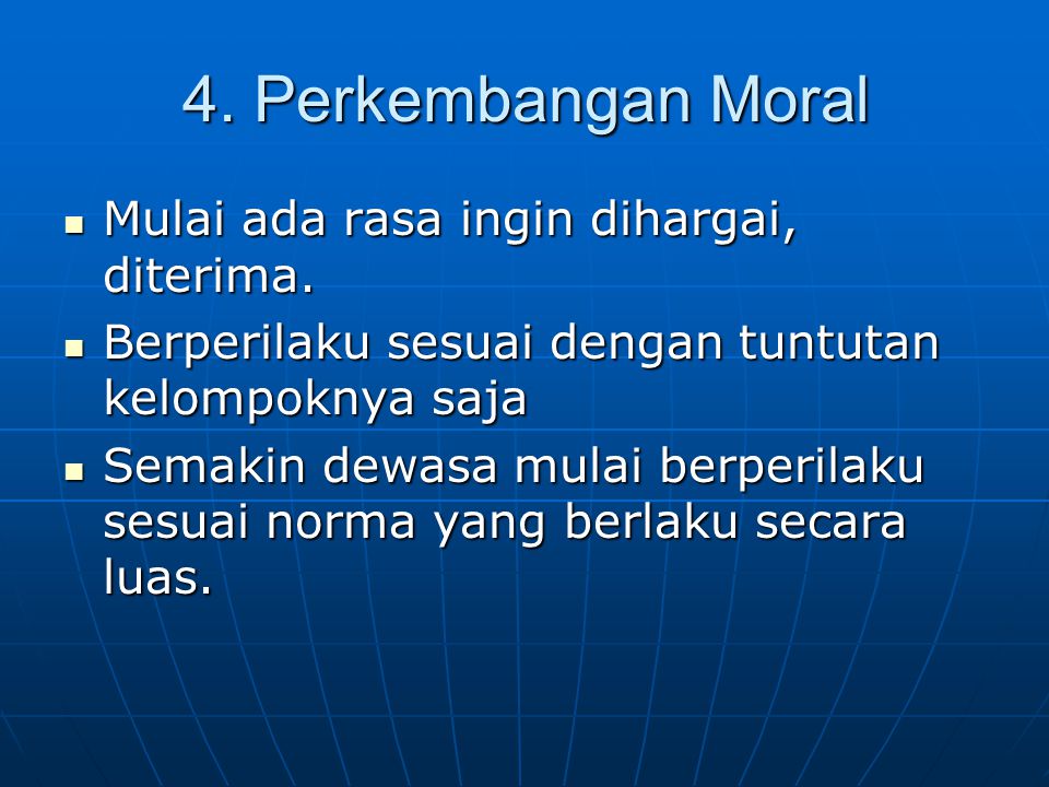 4. Perkembangan Moral Mulai ada rasa ingin dihargai, diterima.