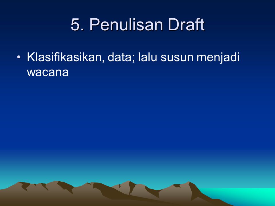 5. Penulisan Draft Klasifikasikan, data; lalu susun menjadi wacana
