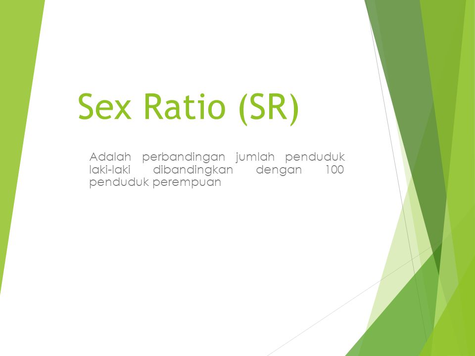 Sex Ratio (SR) Adalah perbandingan jumlah penduduk laki-laki dibandingkan dengan 100 penduduk perempuan.