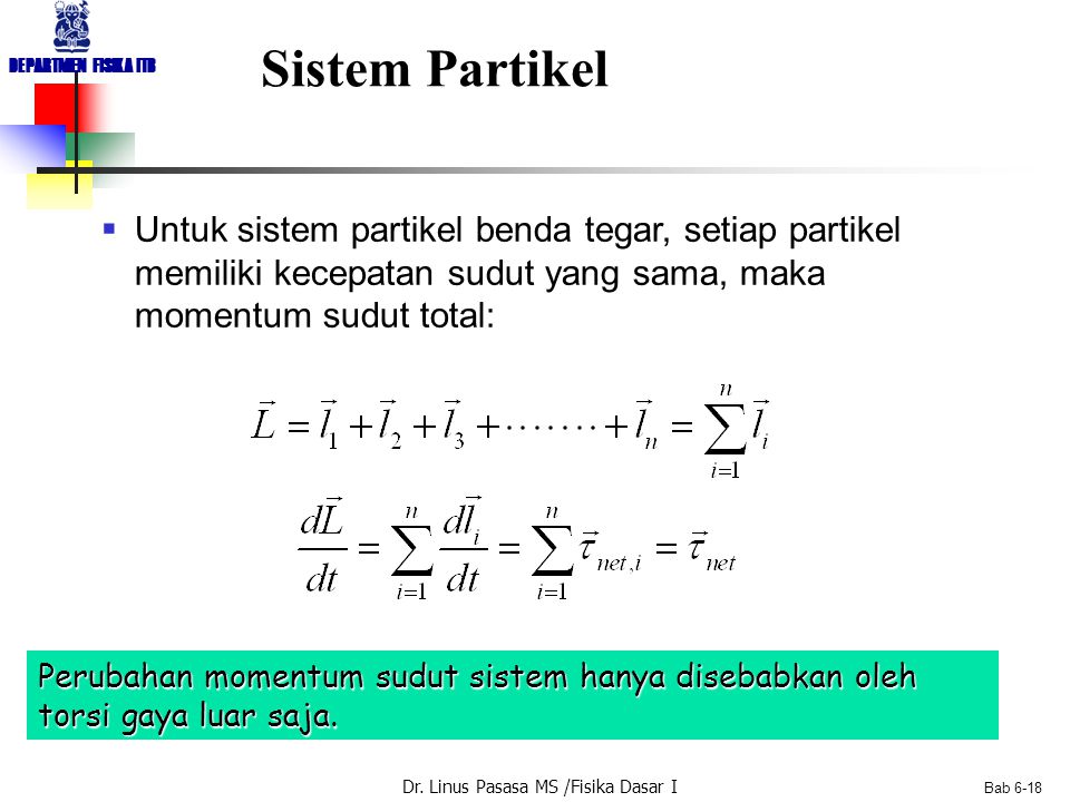 Sistem Partikel Untuk sistem partikel benda tegar, setiap partikel memiliki kecepatan sudut yang sama, maka momentum sudut total:
