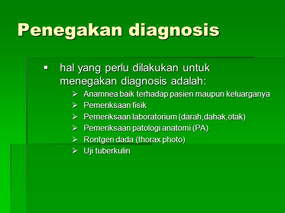 Penegakan diagnosis hal yang perlu dilakukan untuk menegakan diagnosis adalah: Anamnea baik terhadap pasien maupun keluarganya.
