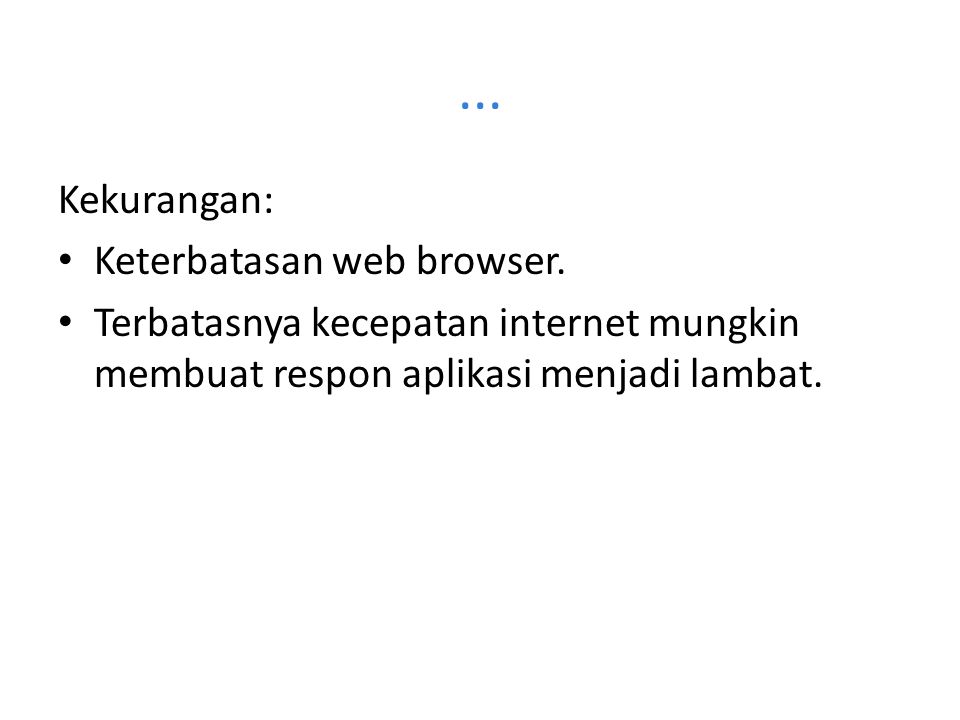 ... Kekurangan: Keterbatasan web browser.