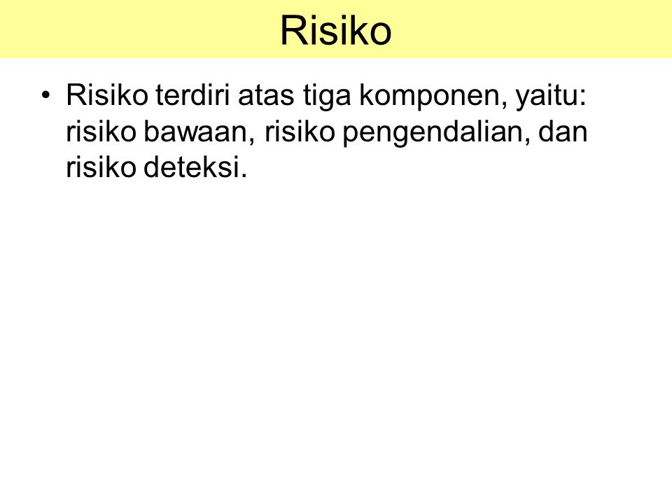 Risiko Risiko terdiri atas tiga komponen, yaitu: risiko bawaan, risiko pengendalian, dan risiko deteksi.