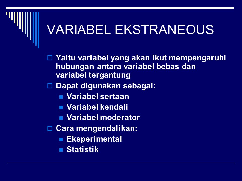 VARIABEL EKSTRANEOUS Yaitu variabel yang akan ikut mempengaruhi hubungan antara variabel bebas dan variabel tergantung.