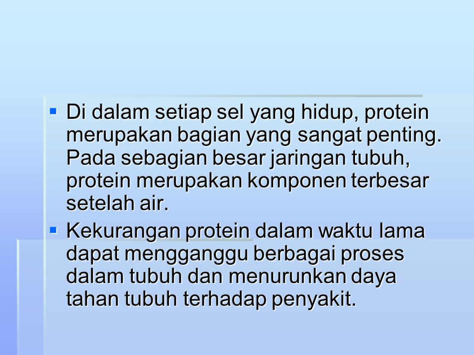 Di dalam setiap sel yang hidup, protein merupakan bagian yang sangat penting. Pada sebagian besar jaringan tubuh, protein merupakan komponen terbesar setelah air.
