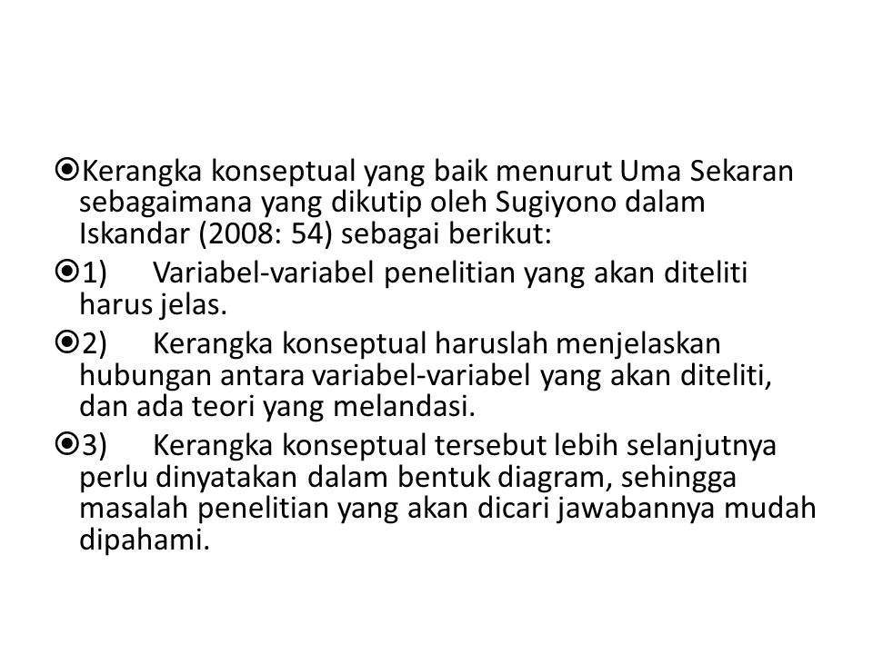 Kerangka konseptual yang baik menurut Uma Sekaran sebagaimana yang dikutip oleh Sugiyono dalam Iskandar (2008: 54) sebagai berikut: