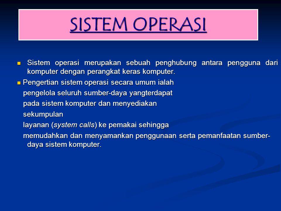 SISTEM OPERASI Sistem operasi merupakan sebuah penghubung antara pengguna dari komputer dengan perangkat keras komputer.