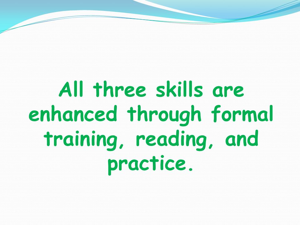 All three skills are enhanced through formal training, reading, and practice.