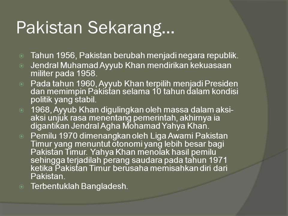 Pakistan Sekarang... Tahun 1956, Pakistan berubah menjadi negara republik. Jendral Muhamad Ayyub Khan mendirikan kekuasaan militer pada