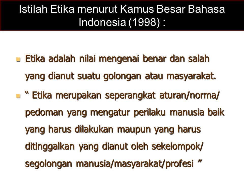 Istilah Etika menurut Kamus Besar Bahasa Indonesia (1998) :