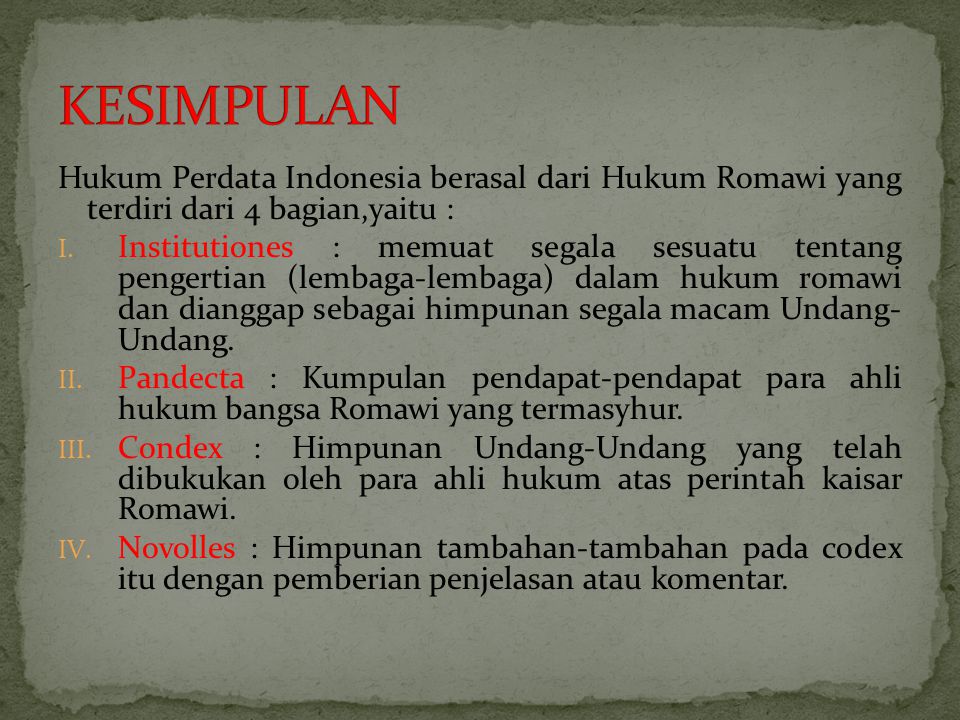 KESIMPULAN Hukum Perdata Indonesia berasal dari Hukum Romawi yang terdiri dari 4 bagian,yaitu :