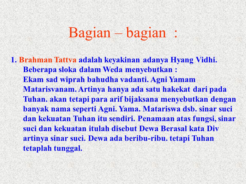 Bagian – bagian : 1. Brahman Tattva adalah keyakinan adanya Hyang Vidhi. Beberapa sloka dalam Weda menyebutkan :