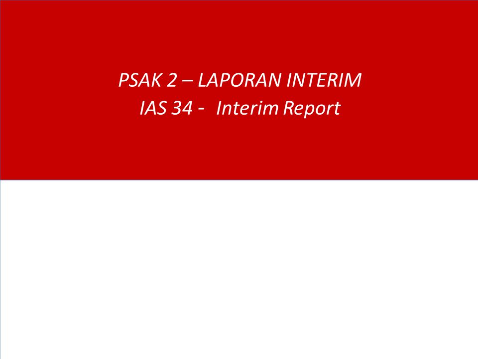 PSAK 2 – LAPORAN INTERIM IAS 34 - Interim Report