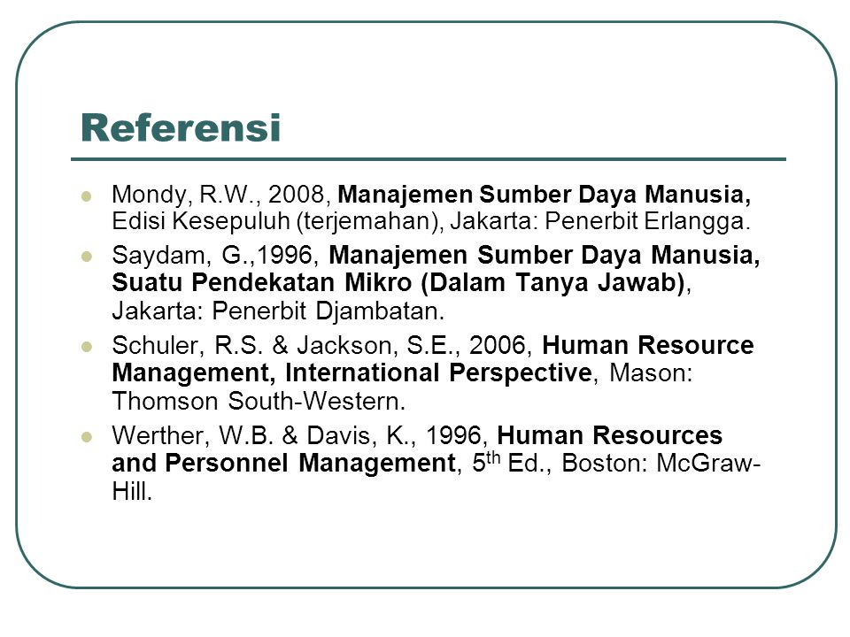 Referensi Mondy, R.W., 2008, Manajemen Sumber Daya Manusia, Edisi Kesepuluh (terjemahan), Jakarta: Penerbit Erlangga.