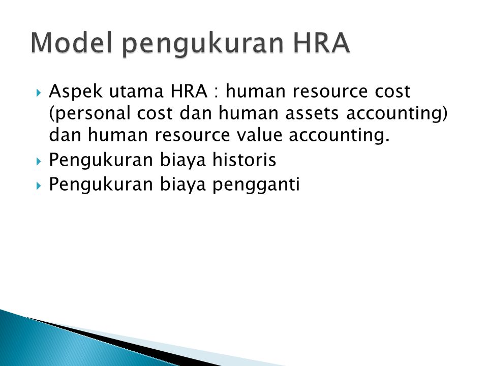 Model pengukuran HRA Aspek utama HRA : human resource cost (personal cost dan human assets accounting) dan human resource value accounting.