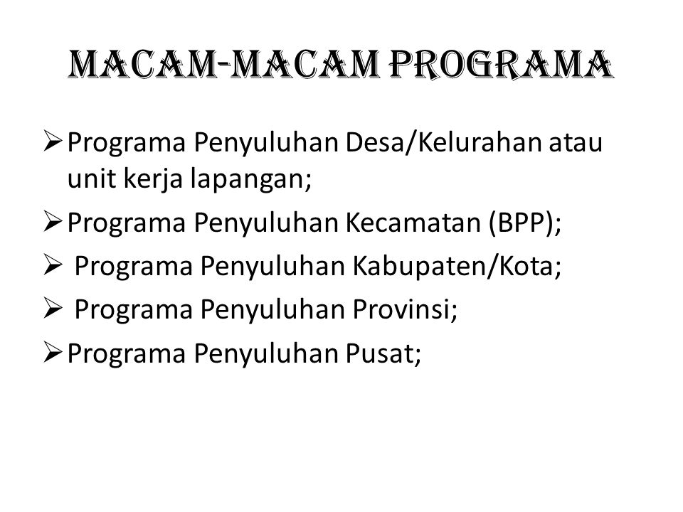 MACAM-MACAM PROGRAMA Programa Penyuluhan Desa/Kelurahan atau unit kerja lapangan; Programa Penyuluhan Kecamatan (BPP);