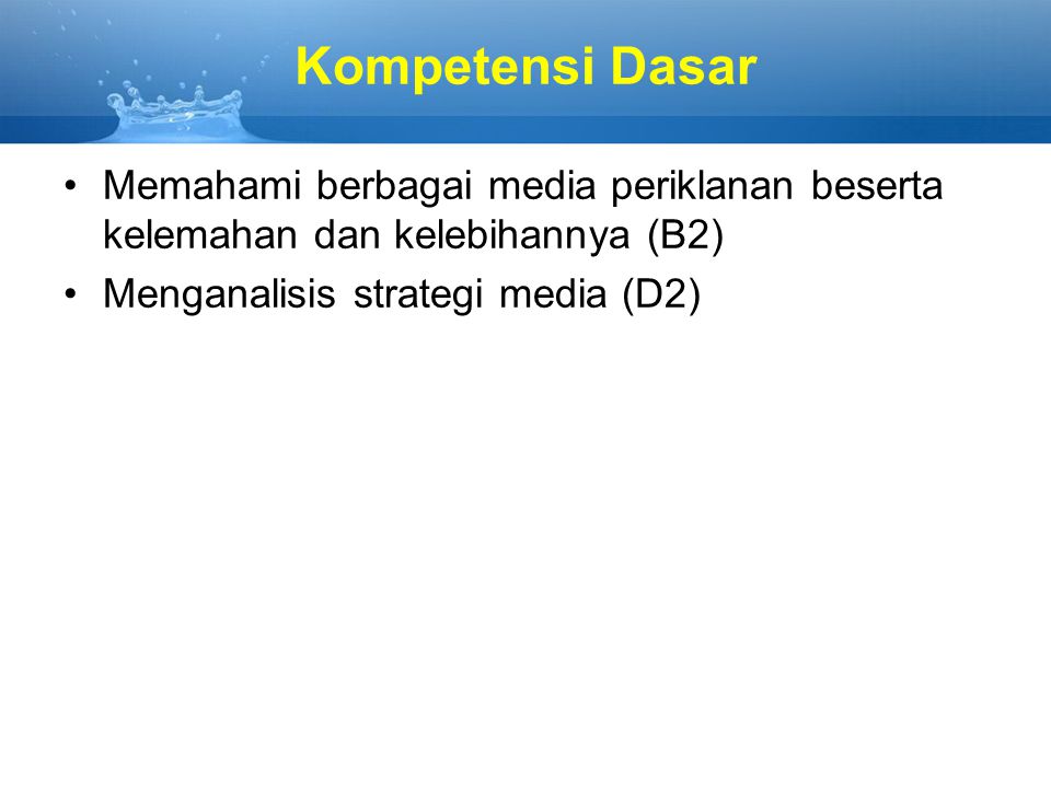 Kompetensi Dasar Memahami berbagai media periklanan beserta kelemahan dan kelebihannya (B2) Menganalisis strategi media (D2)