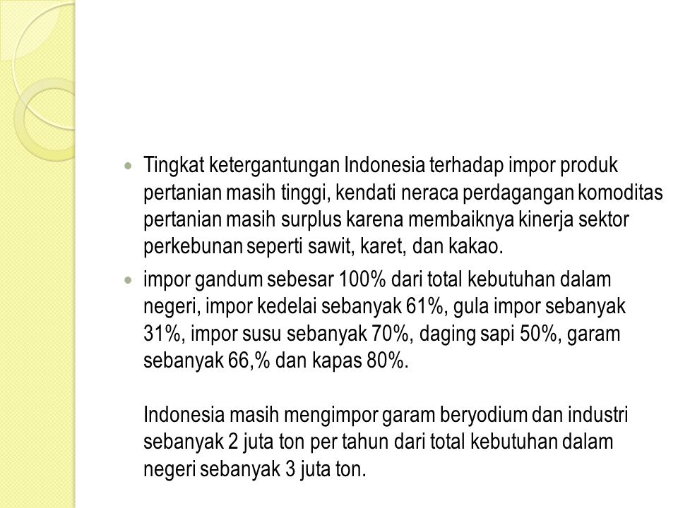 Tingkat ketergantungan Indonesia terhadap impor produk pertanian masih tinggi, kendati neraca perdagangan komoditas pertanian masih surplus karena membaiknya kinerja sektor perkebunan seperti sawit, karet, dan kakao.