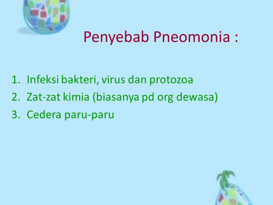 Penyebab Pneomonia : Infeksi bakteri, virus dan protozoa
